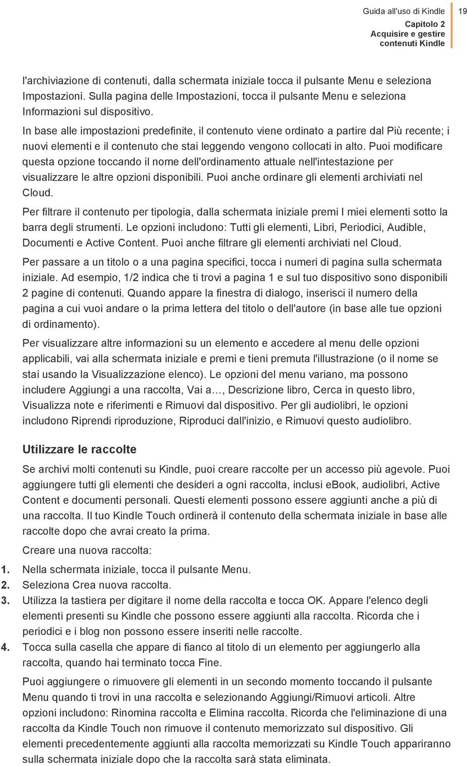 In base alle impostazioni predefinite, il contenuto viene ordinato a partire dal Più recente; i nuovi elementi e il contenuto che stai leggendo vengono collocati in alto.