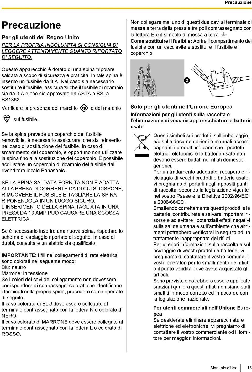 Nel caso sia necessario sostituire il fusibile, assicurarsi che il fusibile di ricambio sia da 3 A e che sia approvato da ASTA o BSI a BS1362. Verificare la presenza del marchio sul fusibile.