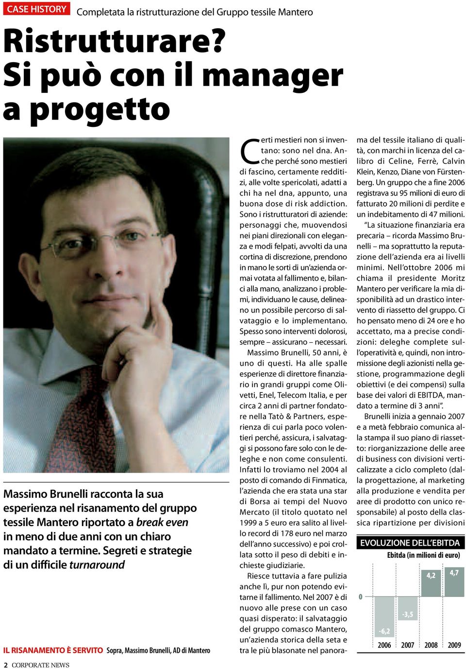 Segreti e strategie di un difficile turnaround IL RISANAMENTO È SERVITO Sopra, Massimo Brunelli, AD di Mantero 2 CORPORATE NEWS Certi mestieri non si inventano: sono nel dna.