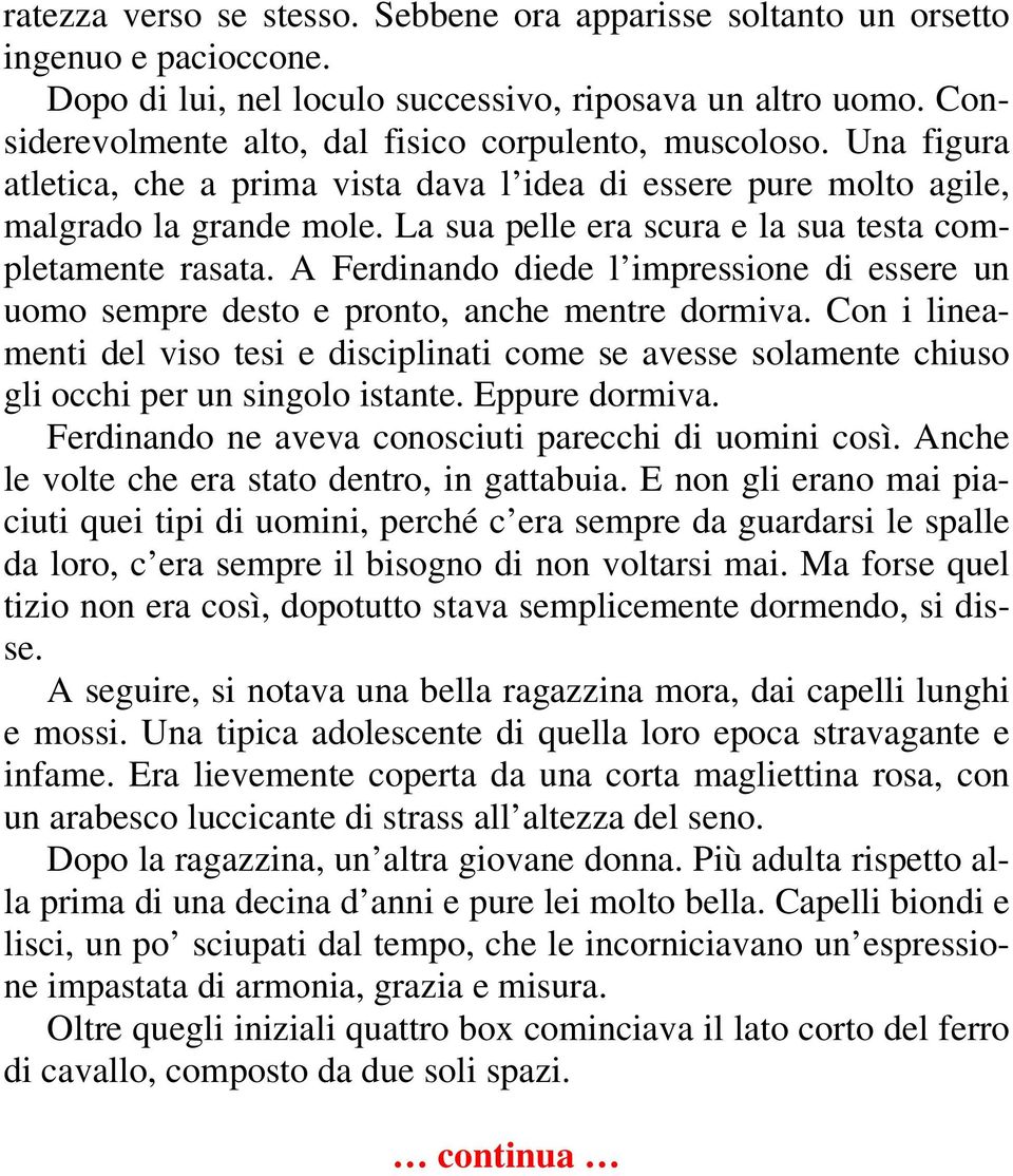 La sua pelle era scura e la sua testa completamente rasata. A Ferdinando diede l impressione di essere un uomo sempre desto e pronto, anche mentre dormiva.