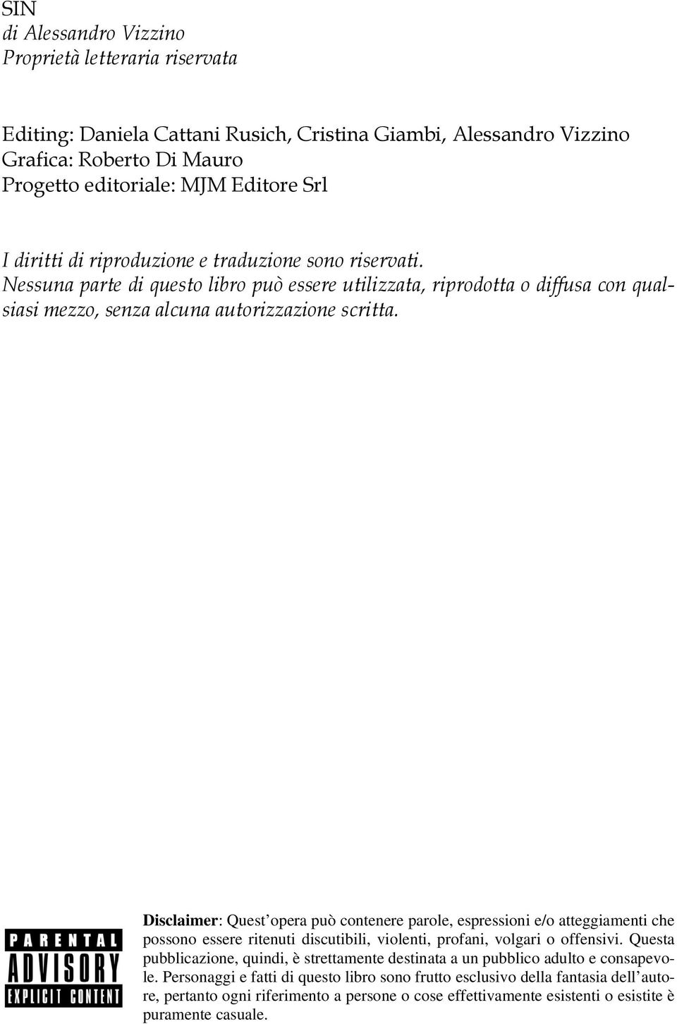 Disclaimer: Quest opera può contenere parole, espressioni e/o atteggiamenti che possono essere ritenuti discutibili, violenti, profani, volgari o offensivi.