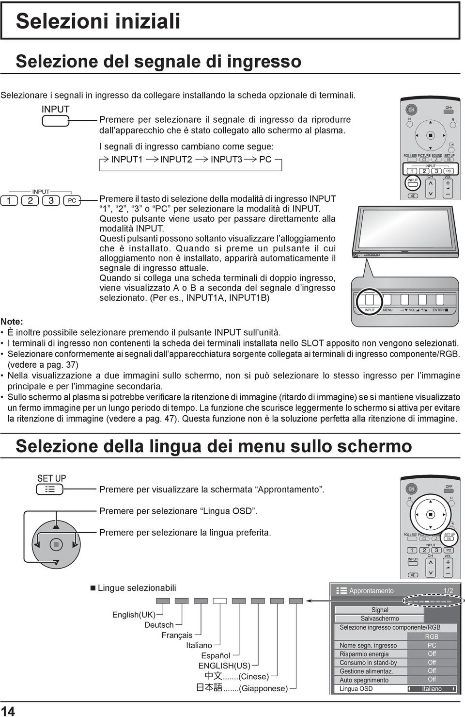 I segnali di ingresso cambiano come segue: INPUT INPUT INPUT3 PC Premere il tasto di selezione della modalità di ingresso INPUT,, 3 o PC per selezionare la modalità di INPUT.