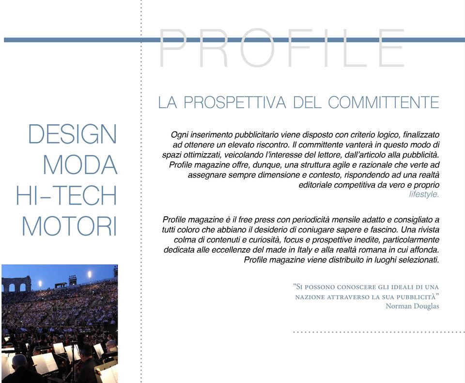 Profile magazine offre, dunque, una struttura agile e razionale che verte ad assegnare sempre dimensione e contesto, rispondendo ad una realtà editoriale competitiva da vero e proprio lifestyle.