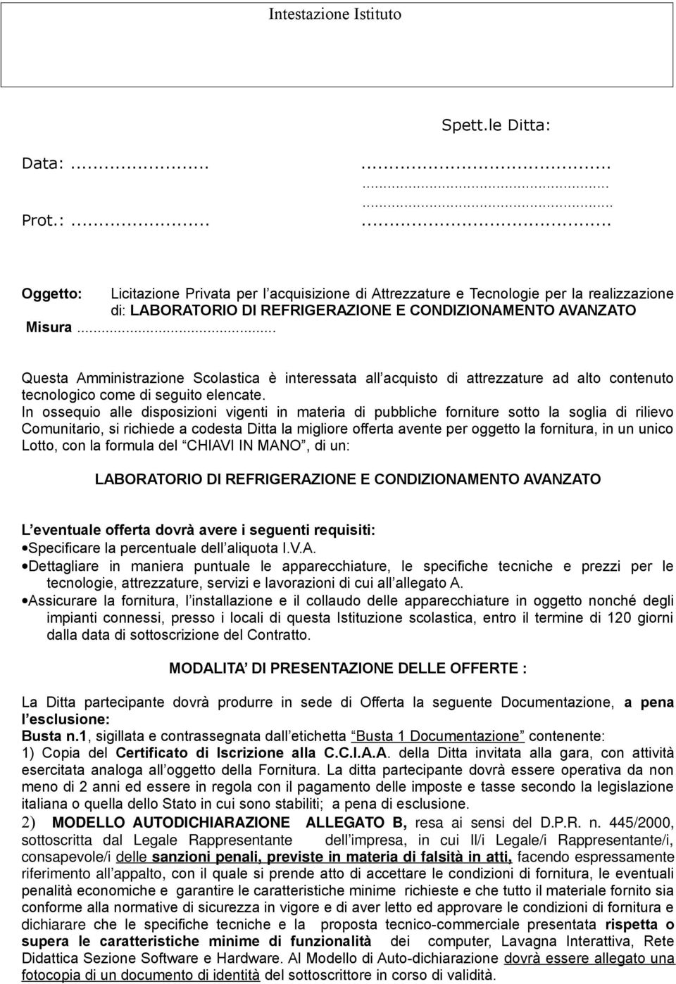 In ossequio alle disposizioni vigenti in materia di pubbliche forniture sotto la soglia di rilievo Comunitario, si richiede a codesta Ditta la migliore offerta avente per oggetto la fornitura, in un