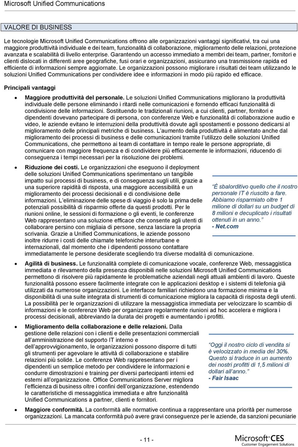 Garantendo un accesso immediato a membri dei team, partner, fornitori e clienti dislocati in differenti aree geografiche, fusi orari e organizzazioni, assicurano una trasmissione rapida ed efficiente