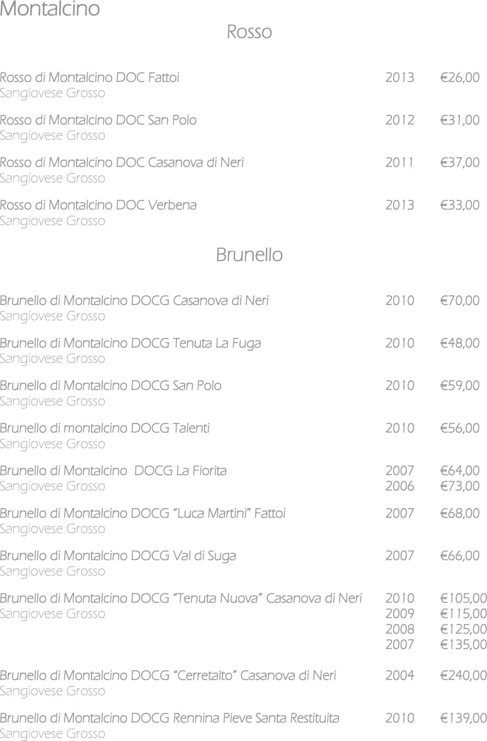 Talenti 2010 56,00 Brunello di Montalcino DOCG La Fiorita 2007 64,00 2006 73,00 Brunello di Montalcino DOCG Luca Martini Fattoi 2007 68,00 Brunello di Montalcino DOCG Val di Suga 2007 66,00 Brunello