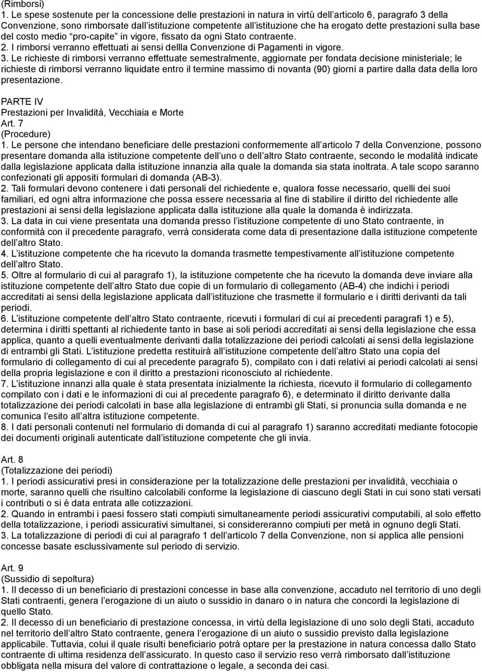 dette prestazioni sulla base del costo medio pro-capite in vigore, fissato da ogni Stato contraente. 2. I rimborsi verranno effettuati ai sensi dellla Convenzione di Pagamenti in vigore. 3.