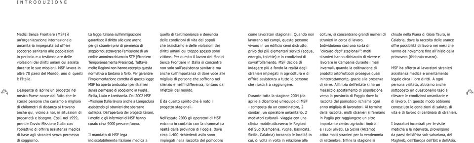 L esigenza di aprire un progetto nel La legge italiana sull immigrazione garantisce il diritto alle cure anche per gli stranieri privi di permesso di soggiorno, attraverso l emissione di un codice