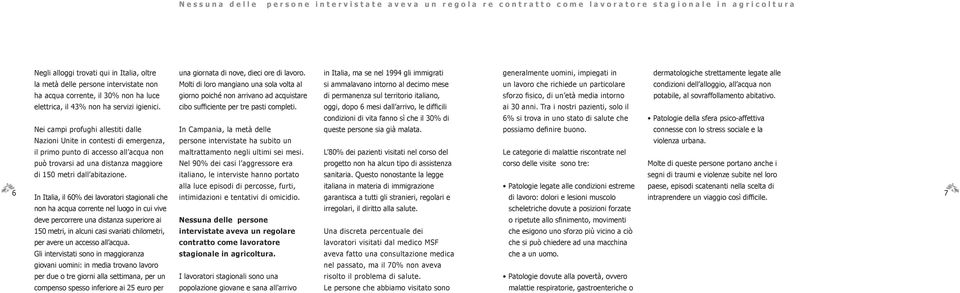 Nei campi profughi allestiti dalle Nazioni Unite in contesti di emergenza, il primo punto di accesso all acqua non può trovarsi ad una distanza maggiore di 150 metri dall abitazione.