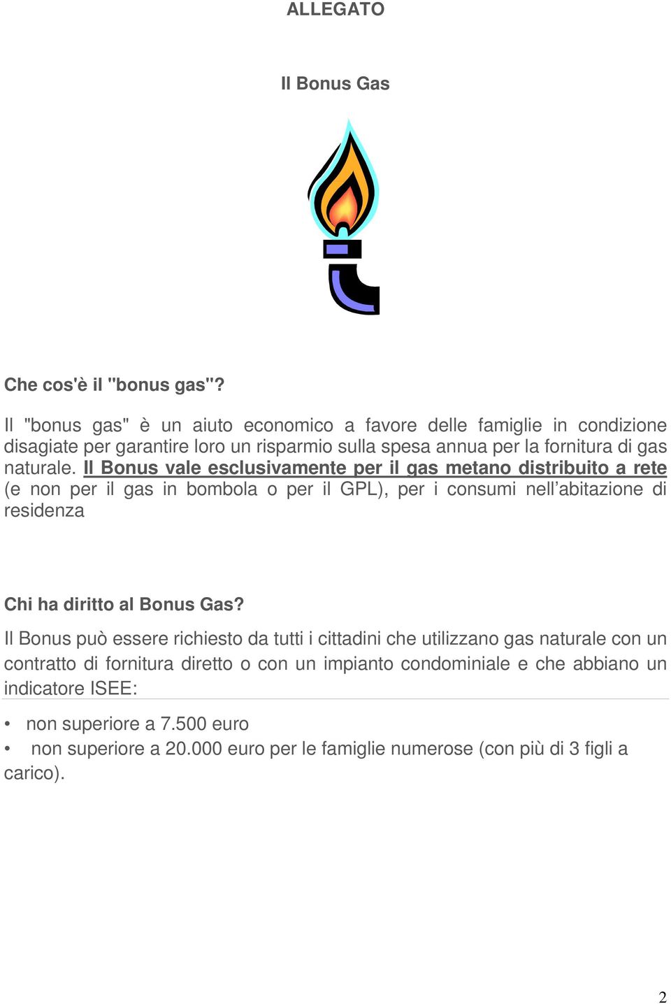 Il Bonus vale esclusivamente per il gas metano distribuito a rete (e non per il gas in bombola o per il GPL), per i consumi nell abitazione di residenza Chi ha diritto al