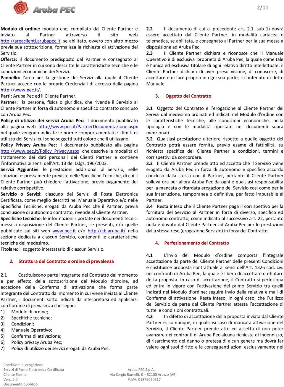 Offerta: il documento predisposto dal Partner e consegnato al in cui sono descritte le caratteristiche tecniche e le condizioni economiche dei Servizi.