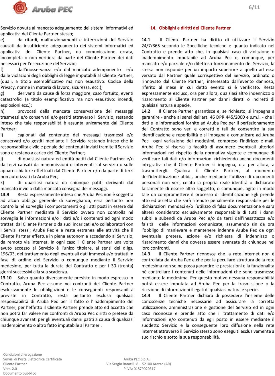 adempimento e/o dalle violazioni degli obblighi di legge imputabili al, (quali, a titolo esemplificativo ma non esaustivo: Codice della Privacy, norme in materia di lavoro, sicurezza, ecc.