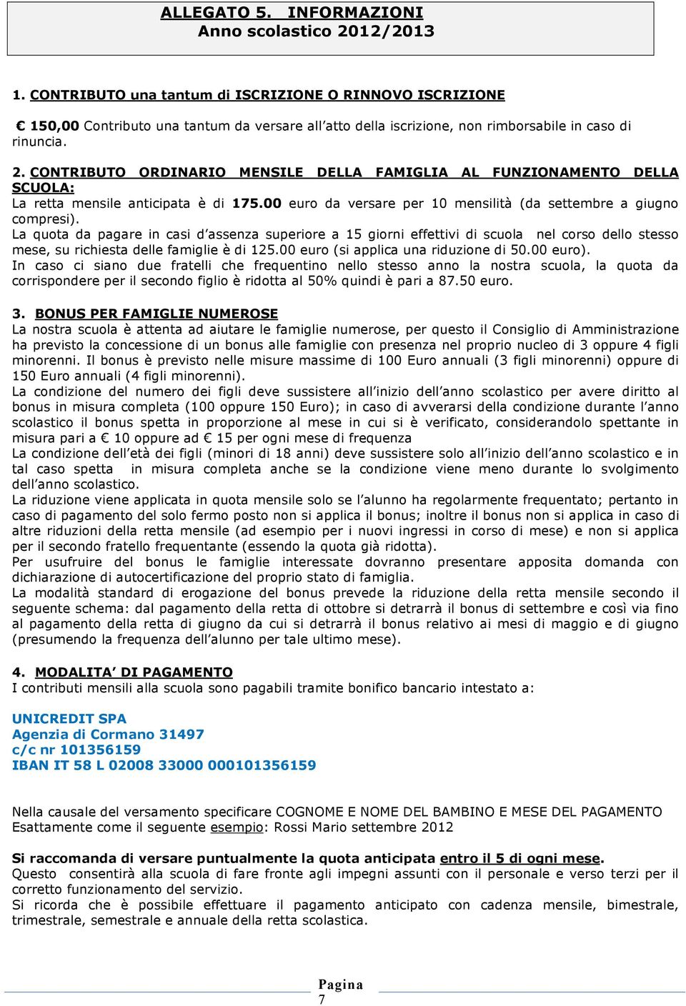 CONTRIBUTO ORDINARIO MENSILE DELLA FAMIGLIA AL FUNZIONAMENTO DELLA SCUOLA: La retta mensile anticipata è di 175.00 euro da versare per 10 mensilità (da settembre a giugno compresi).