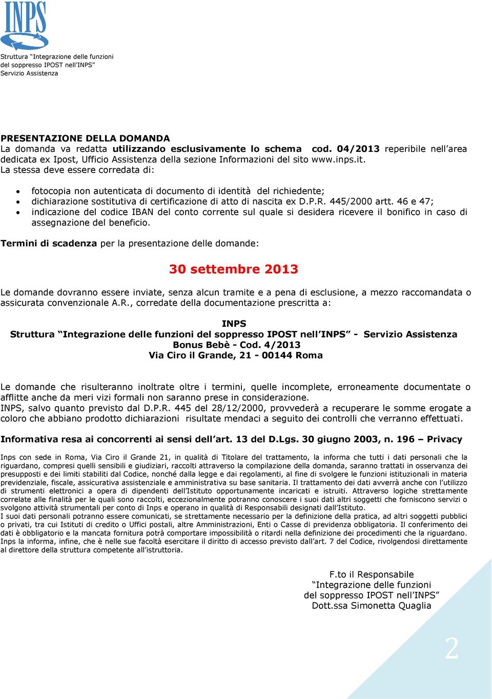 46 e 47; indicazione del codice IBAN del conto corrente sul quale si desidera ricevere il bonifico in caso di assegnazione del beneficio.