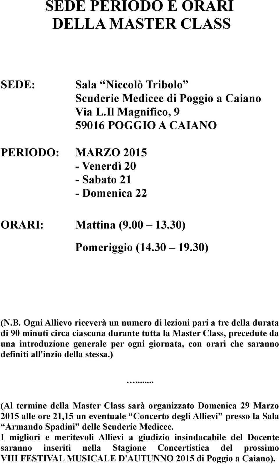 Ogni Allievo riceverà un numero di lezioni pari a tre della durata di 90 minuti circa ciascuna durante tutta la Master Class, precedute da una introduzione generale per ogni giornata, con orari che