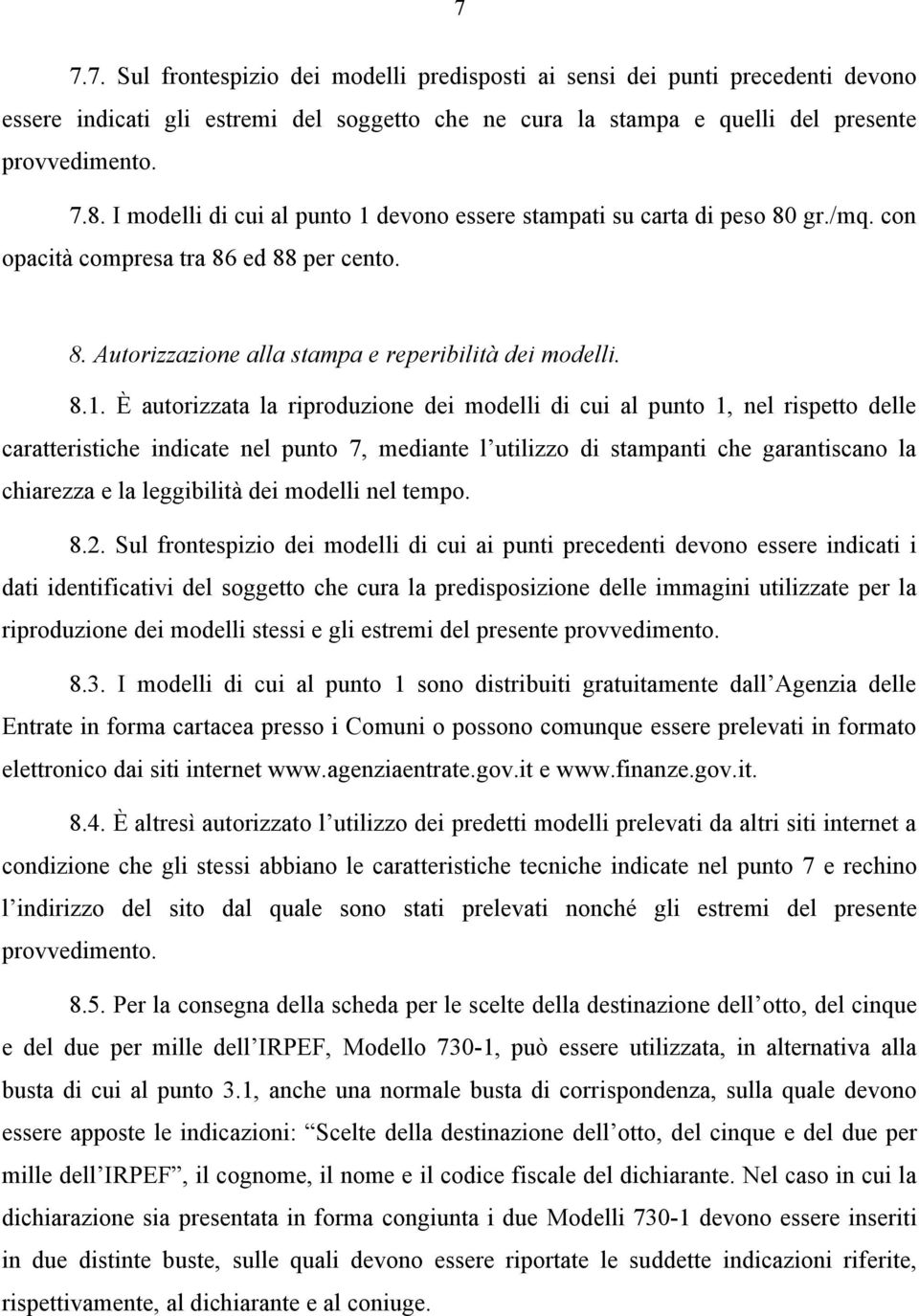 devono essere stampati su carta di peso 80 gr./mq. con opacità compresa tra 86 ed 88 per cento. 8. Autorizzazione alla stampa e reperibilità dei modelli. 8.1.