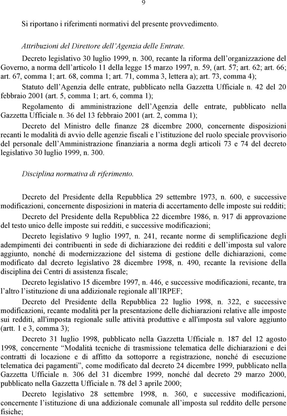 71, comma 3, lettera a); art. 73, comma 4); Statuto dell Agenzia delle entrate, pubblicato nella Gazzetta Ufficiale n. 42 del 20 febbraio 2001 (art. 5, comma 1; art.