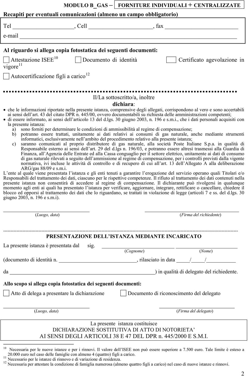 nella presente istanza, comprensive degli allegati, corrispondono al vero e sono accertabili ai sensi dell art. 43 del citato DPR n.