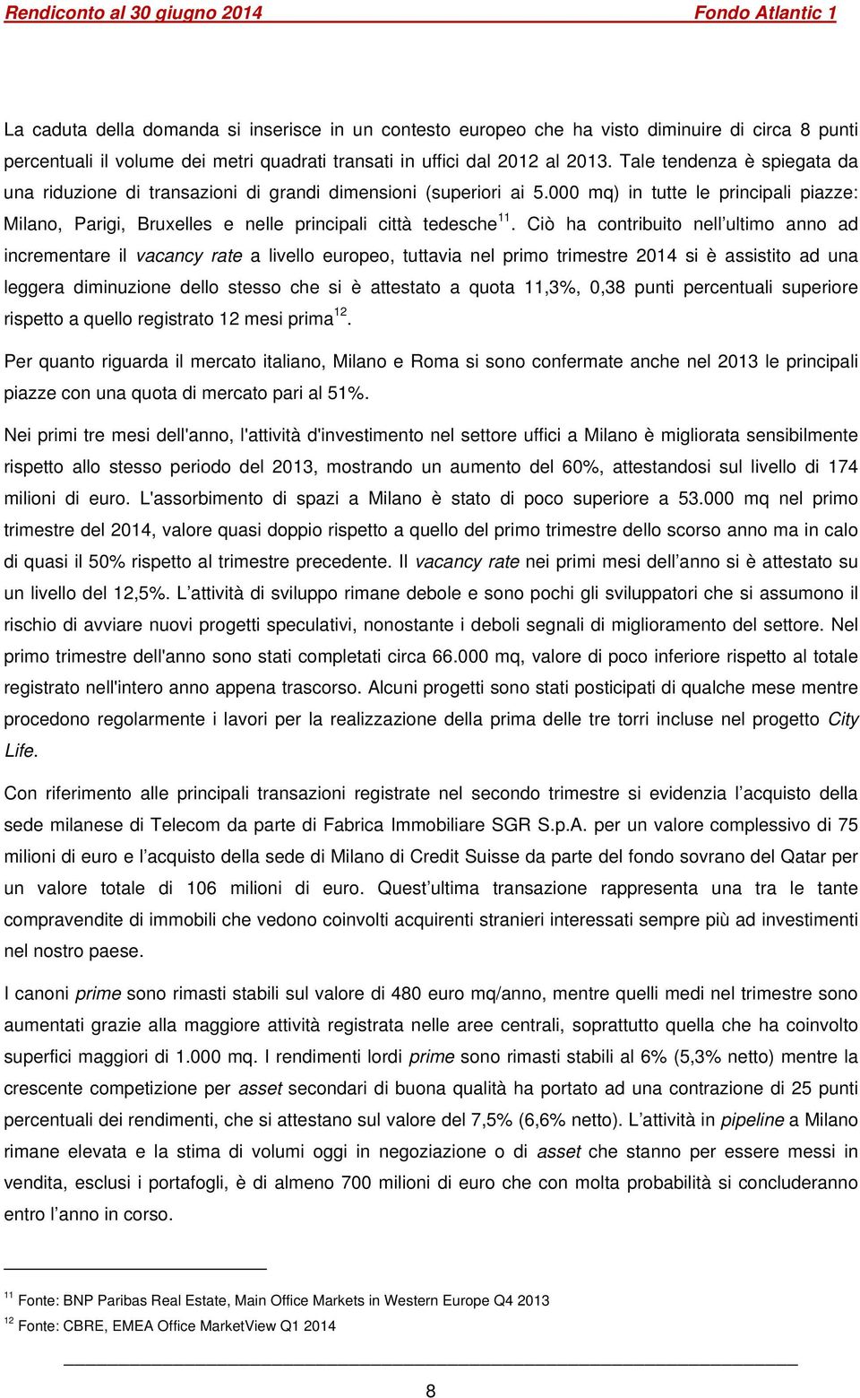 Ciò ha contribuito nell ultimo anno ad incrementare il vacancy rate a livello europeo, tuttavia nel primo trimestre 2014 si è assistito ad una leggera diminuzione dello stesso che si è attestato a