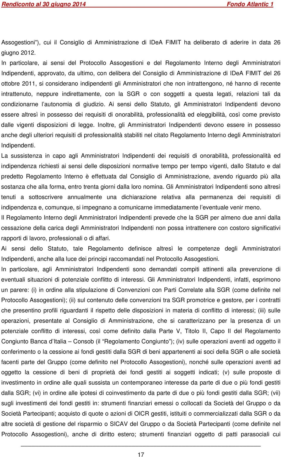 26 ottobre 2011, si considerano indipendenti gli Amministratori che non intrattengono, né hanno di recente intrattenuto, neppure indirettamente, con la SGR o con soggetti a questa legati, relazioni