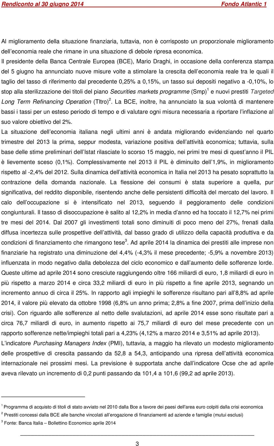 quali il taglio del tasso di riferimento dal precedente 0,25% a 0,15%, un tasso sui depositi negativo a -0,10%, lo stop alla sterilizzazione dei titoli del piano Securities markets programme (Smp) 1