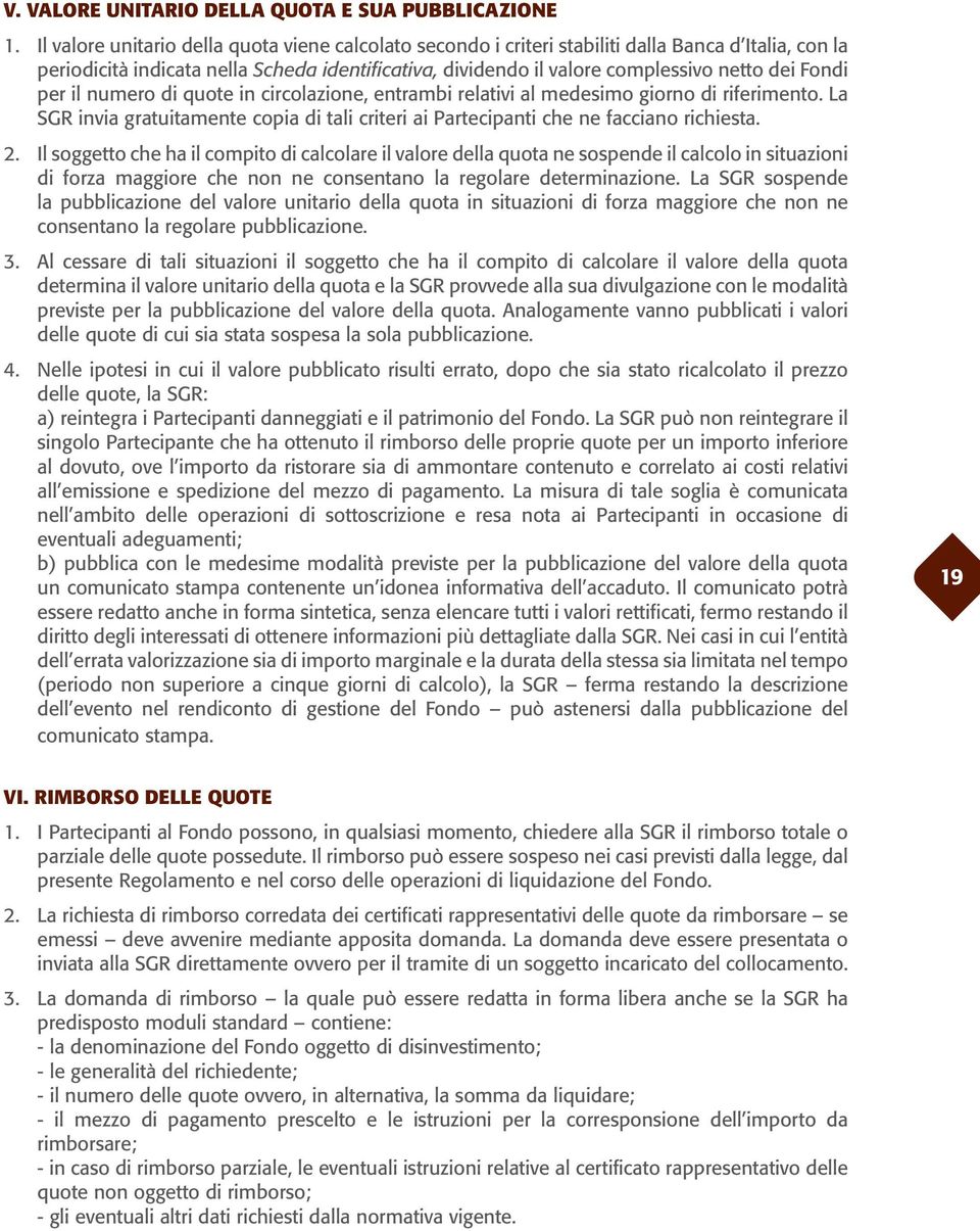 Fondi per il numero di quote in circolazione, entrambi relativi al medesimo giorno di riferimento. La SGR invia gratuitamente copia di tali criteri ai Partecipanti che ne facciano richiesta. 2.