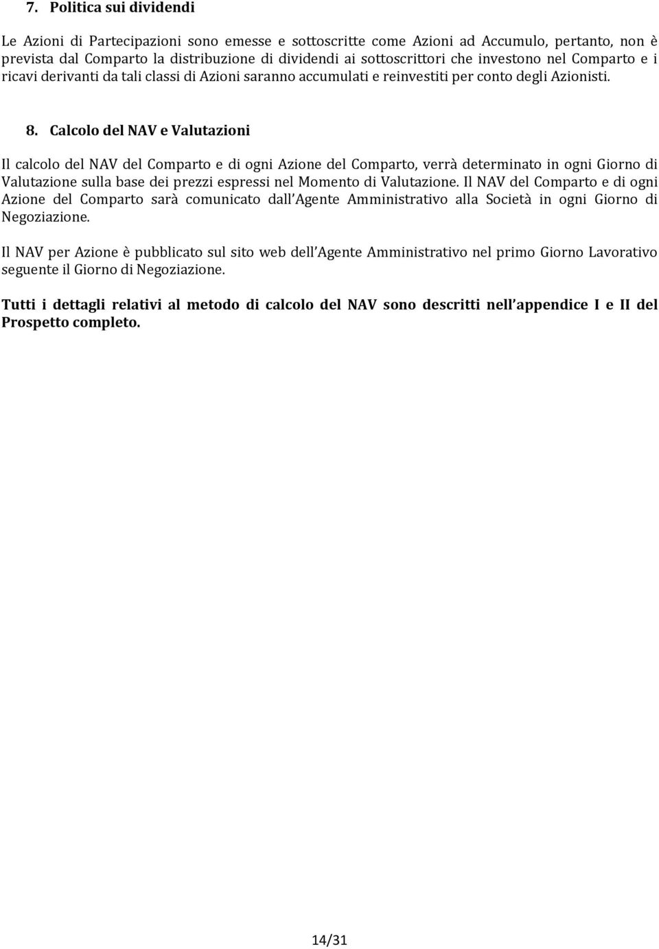 Calcolo del NAV e Valutazioni Il calcolo del NAV del Comparto e di ogni Azione del Comparto, verrà determinato in ogni Giorno di Valutazione sulla base dei prezzi espressi nel Momento di Valutazione.