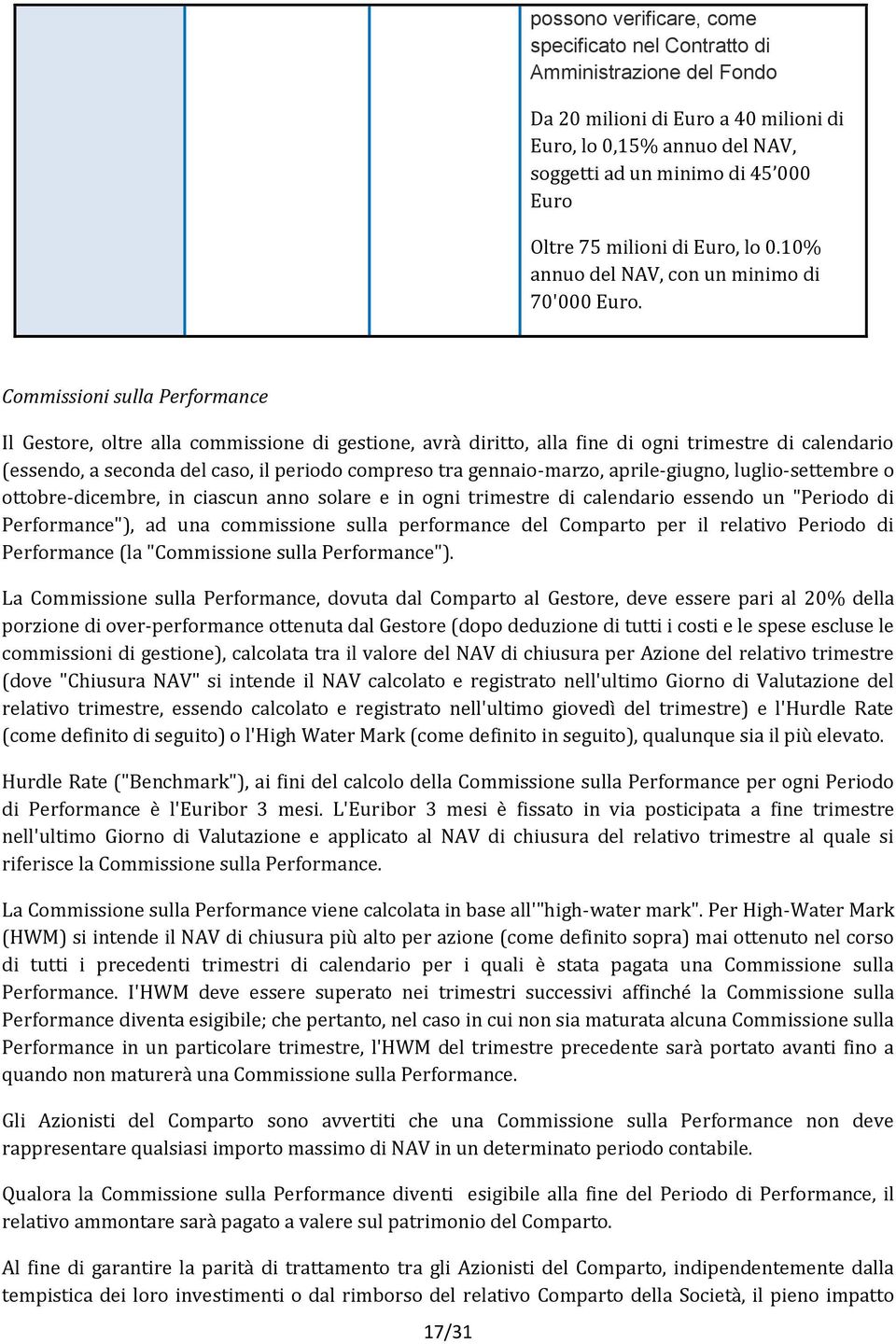 Commissioni sulla Performance Il Gestore, oltre alla commissione di gestione, avrà diritto, alla fine di ogni trimestre di calendario (essendo, a seconda del caso, il periodo compreso tra