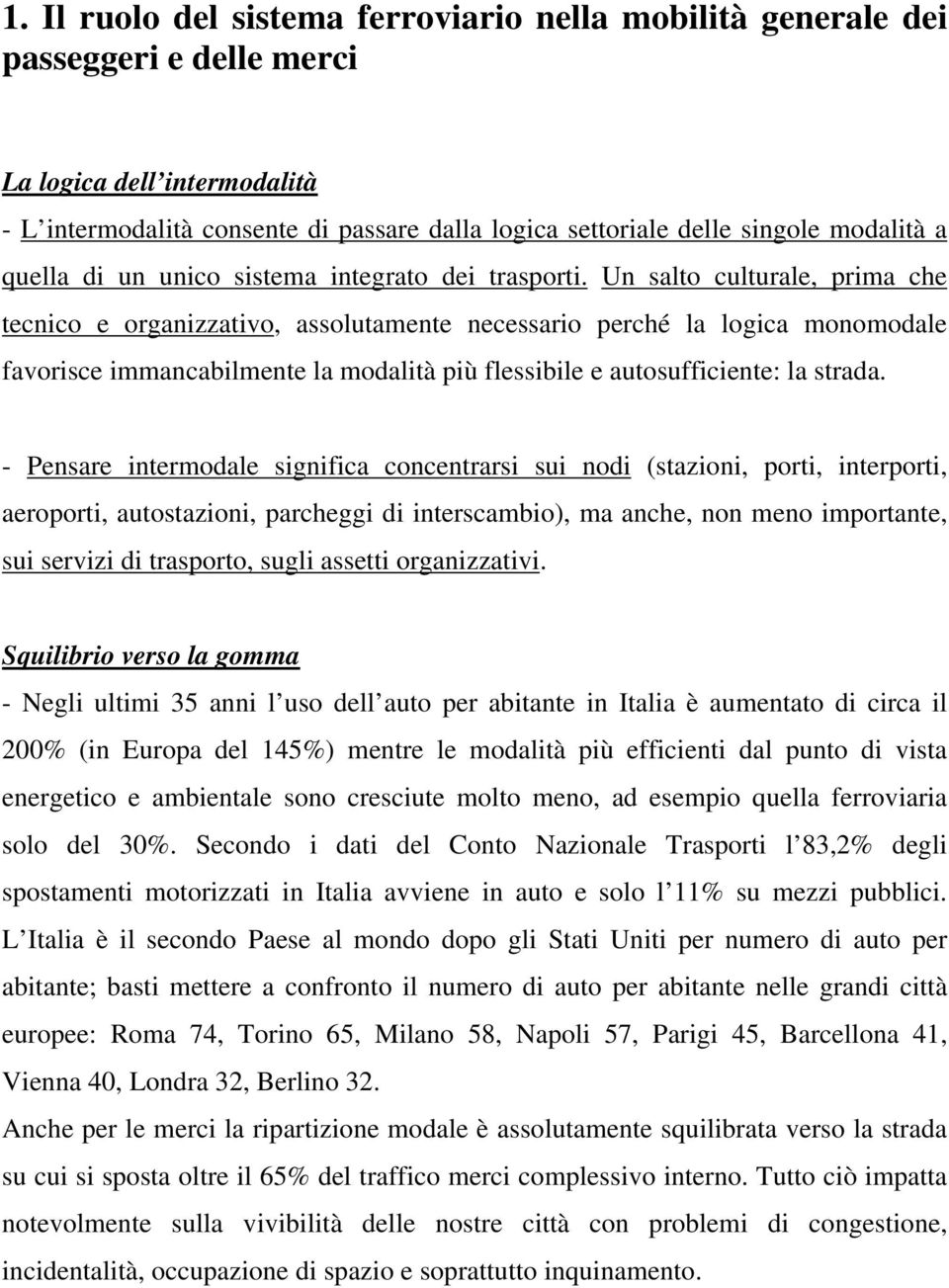 Un salto culturale, prima che tecnico e organizzativo, assolutamente necessario perché la logica monomodale favorisce immancabilmente la modalità più flessibile e autosufficiente: la strada.