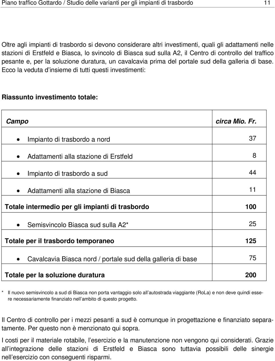 Ecco la veduta d insieme di tutti questi investimenti: Riassunto investimento totale: Campo circa Mio. Fr.