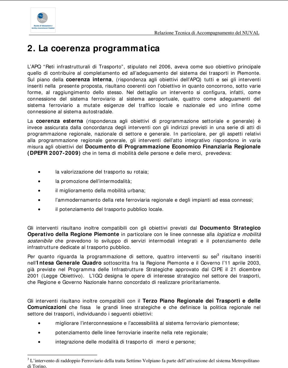 Sul piano della coerenza interna, (rispondenza agli obiettivi dell APQ) tutti e sei gli interventi inseriti nella presente proposta, risultano coerenti con l obiettivo in quanto concorrono, sotto