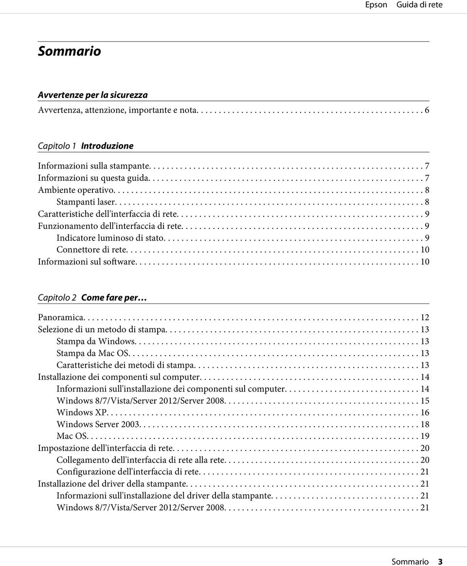 .. 10 Capitolo 2 Come fare per Panoramica... 12 Selezione di un metodo di stampa... 13 Stampa da Windows... 13 Stampa da Mac OS... 13 Caratteristiche dei metodi di stampa.