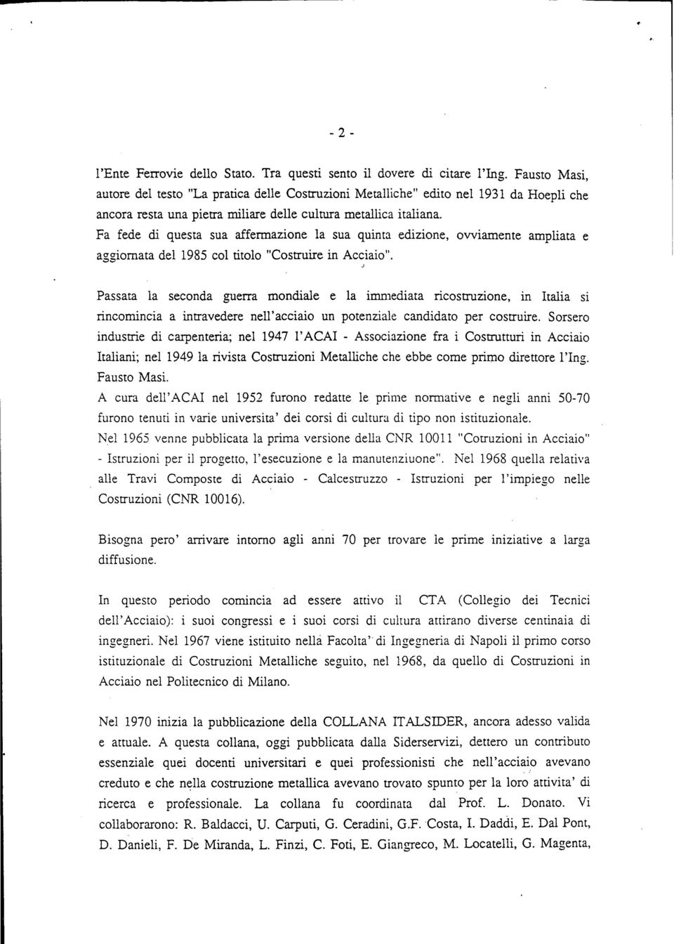 Fa fede di questa sua affermazione la sua quinta edizione, ovviamente ampliata e aggiornata del 1985 col titolo "Costruire in Acciaio".