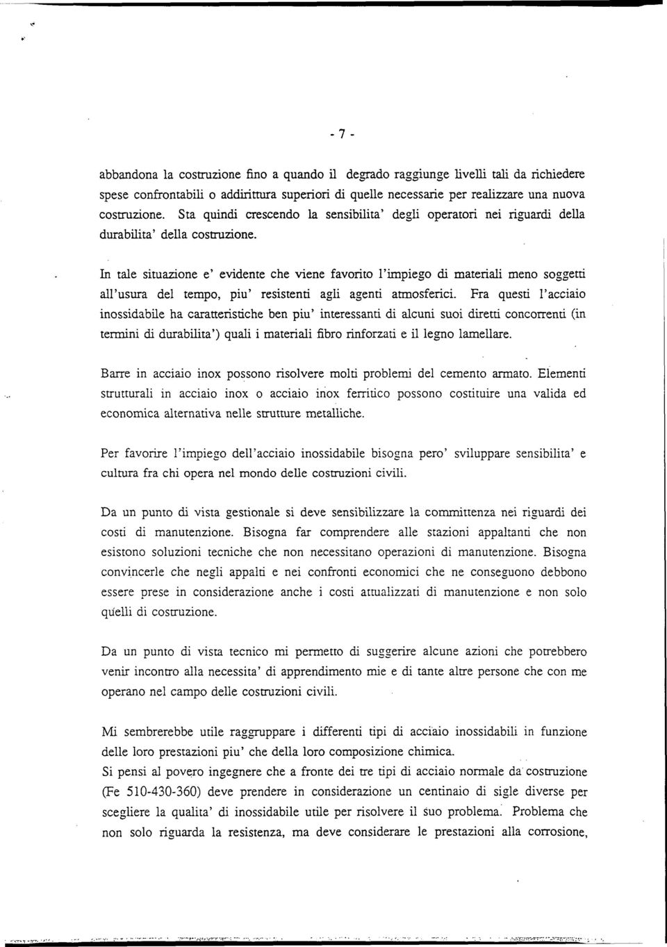 In tale situazione e' evidente che viene favorito l'impiego di materiali meno soggetti all'usura del tempo, più' resistenti agli agenti atmosferici.