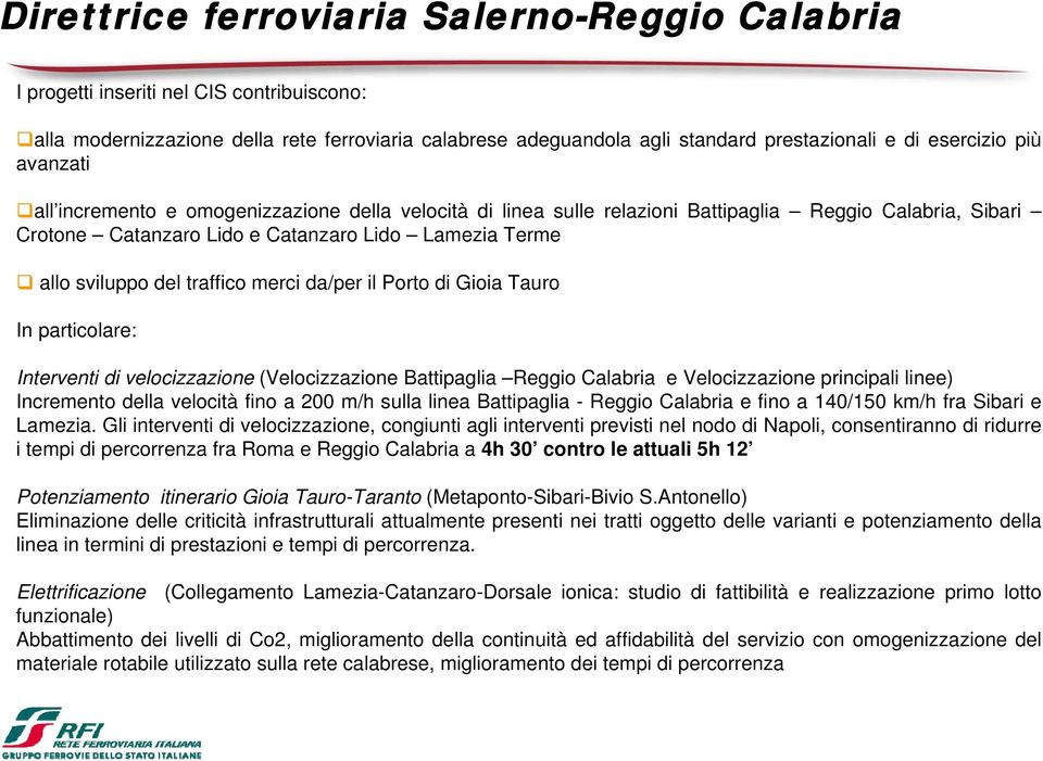 traffico merci da/per il Porto di Gioia Tauro In particolare: Interventi di velocizzazione (Velocizzazione Battipaglia Reggio Calabria e Velocizzazione principali linee) Incremento della velocità