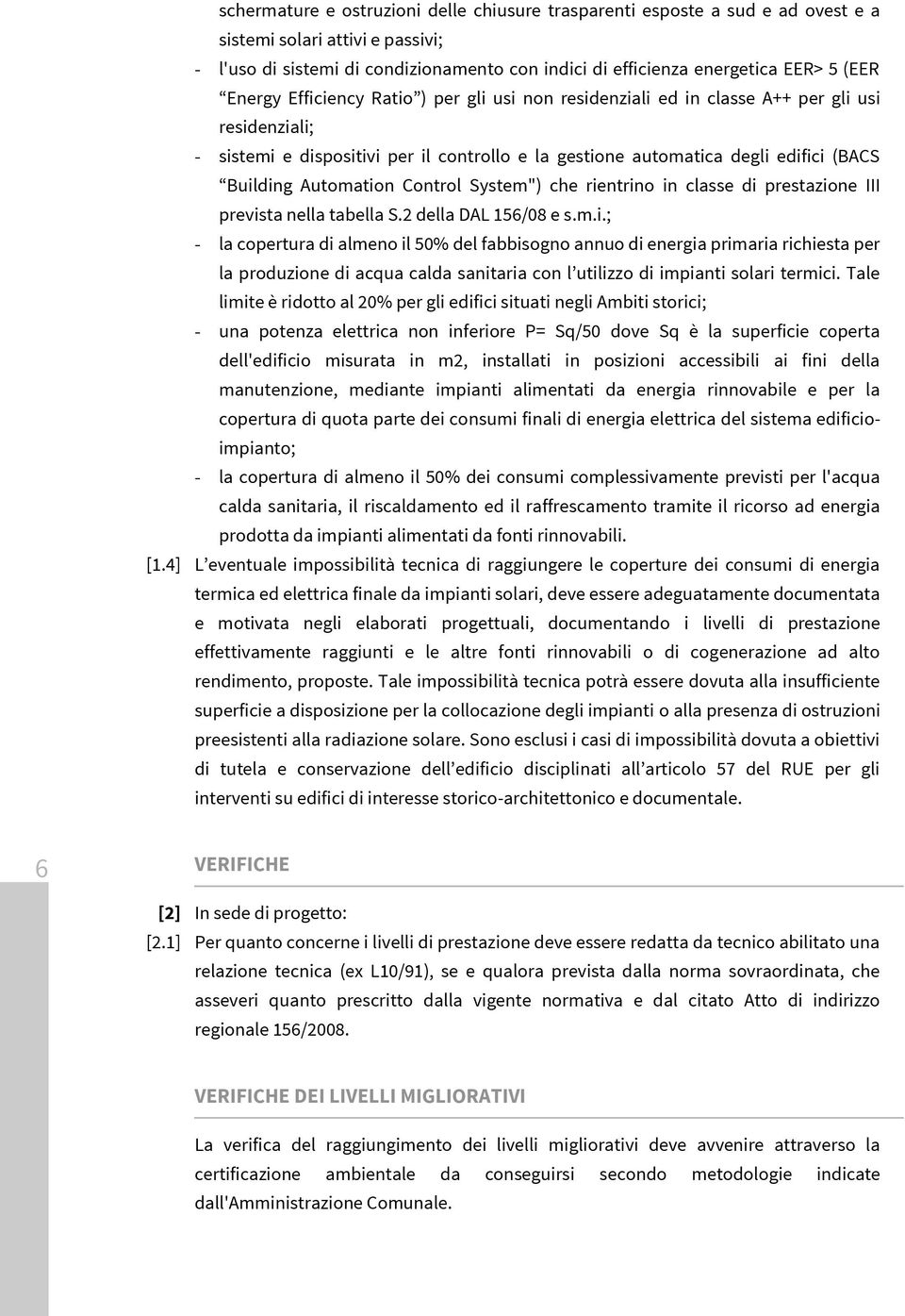 Automation Control System") che rientrino in classe di prestazione III prevista nella tabella S.2 della DAL 156/08 e s.m.i.; - la copertura di almeno il 50% del fabbisogno annuo di energia primaria richiesta per la produzione di acqua calda sanitaria con l utilizzo di impianti solari termici.