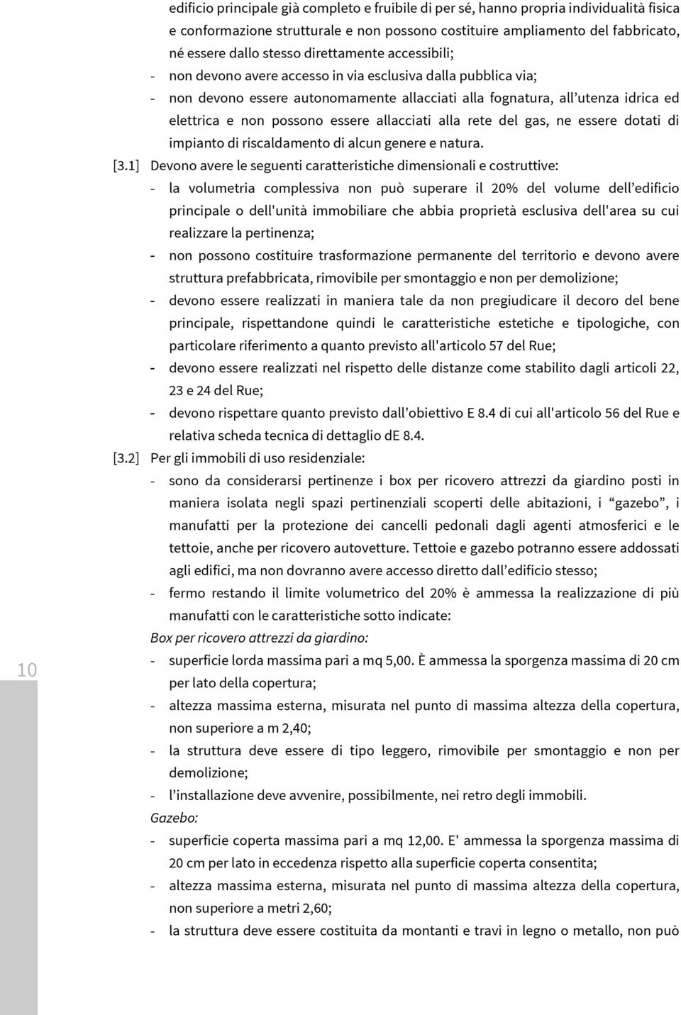 essere allacciati alla rete del gas, ne essere dotati di impianto di riscaldamento di alcun genere e natura. [3.