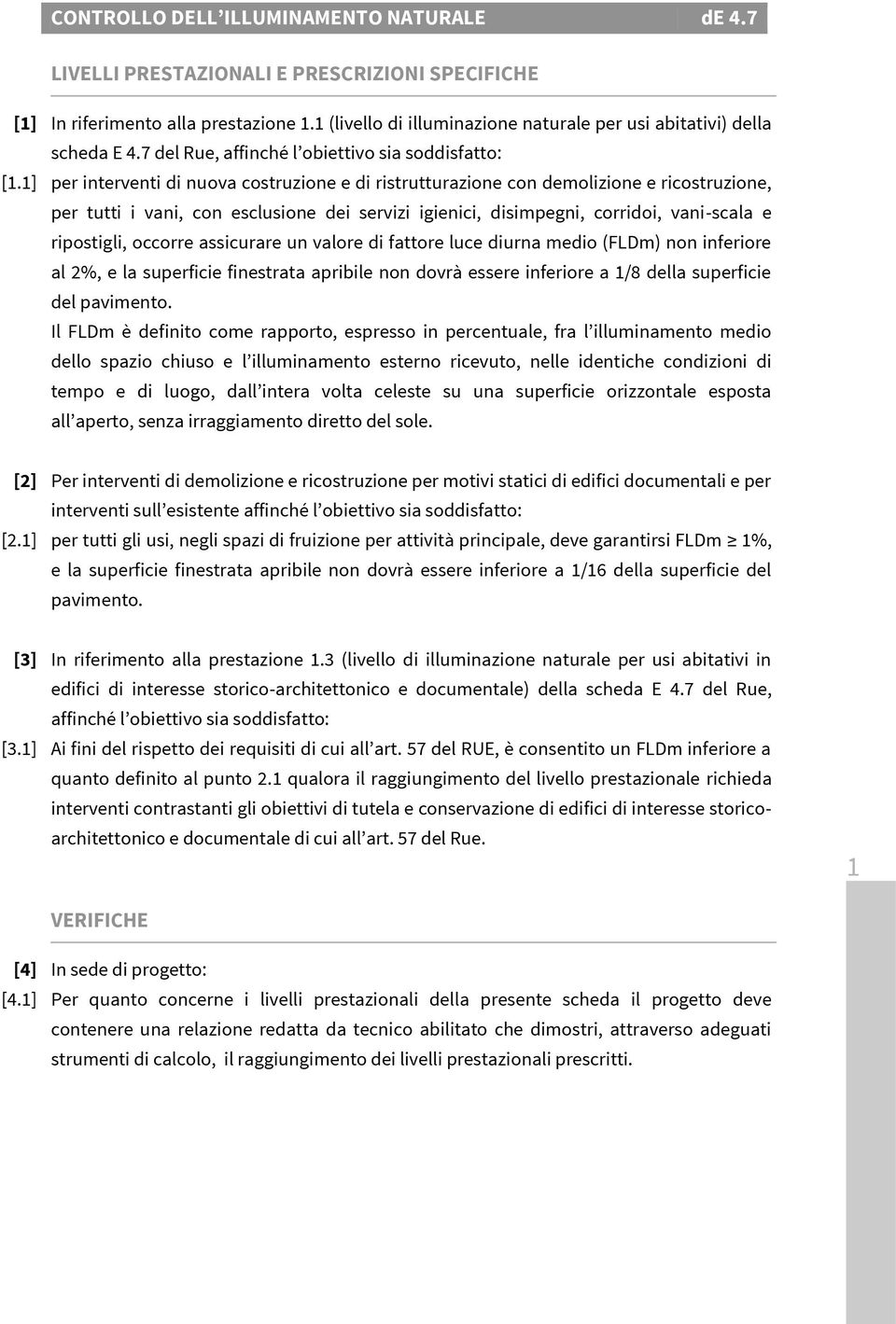 1] per interventi di nuova costruzione e di ristrutturazione con demolizione e ricostruzione, per tutti i vani, con esclusione dei servizi igienici, disimpegni, corridoi, vani-scala e ripostigli,