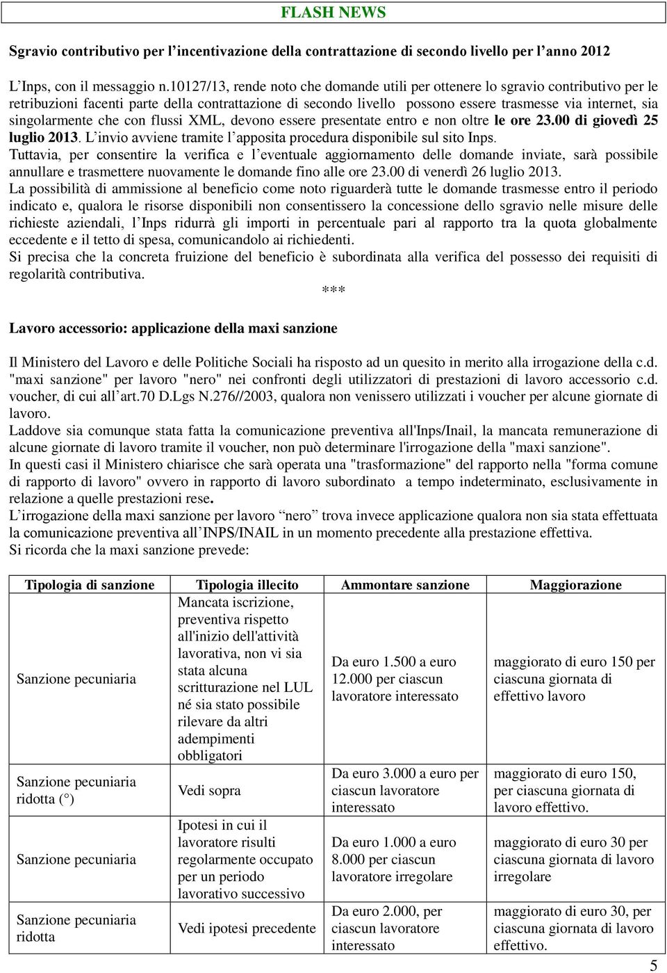 singolarmente che con flussi XML, devono essere presentate entro e non oltre le ore 23.00 di giovedì 25 luglio 2013. L invio avviene tramite l apposita procedura disponibile sul sito Inps.