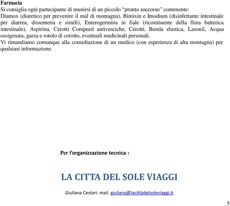 antivesciche, Cerotti, Benda elastica, Lasonil, Acqua ossigenata, garza e rotolo di cerotto, eventuali medicinali personali.