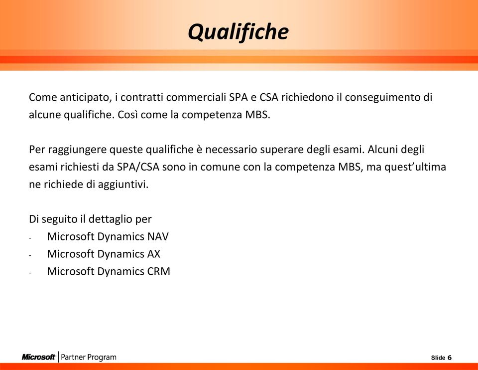 Alcuni degli esami richiesti da SPA/CSA sono in comune con la competenza MBS, ma quest ultima ne richiede di