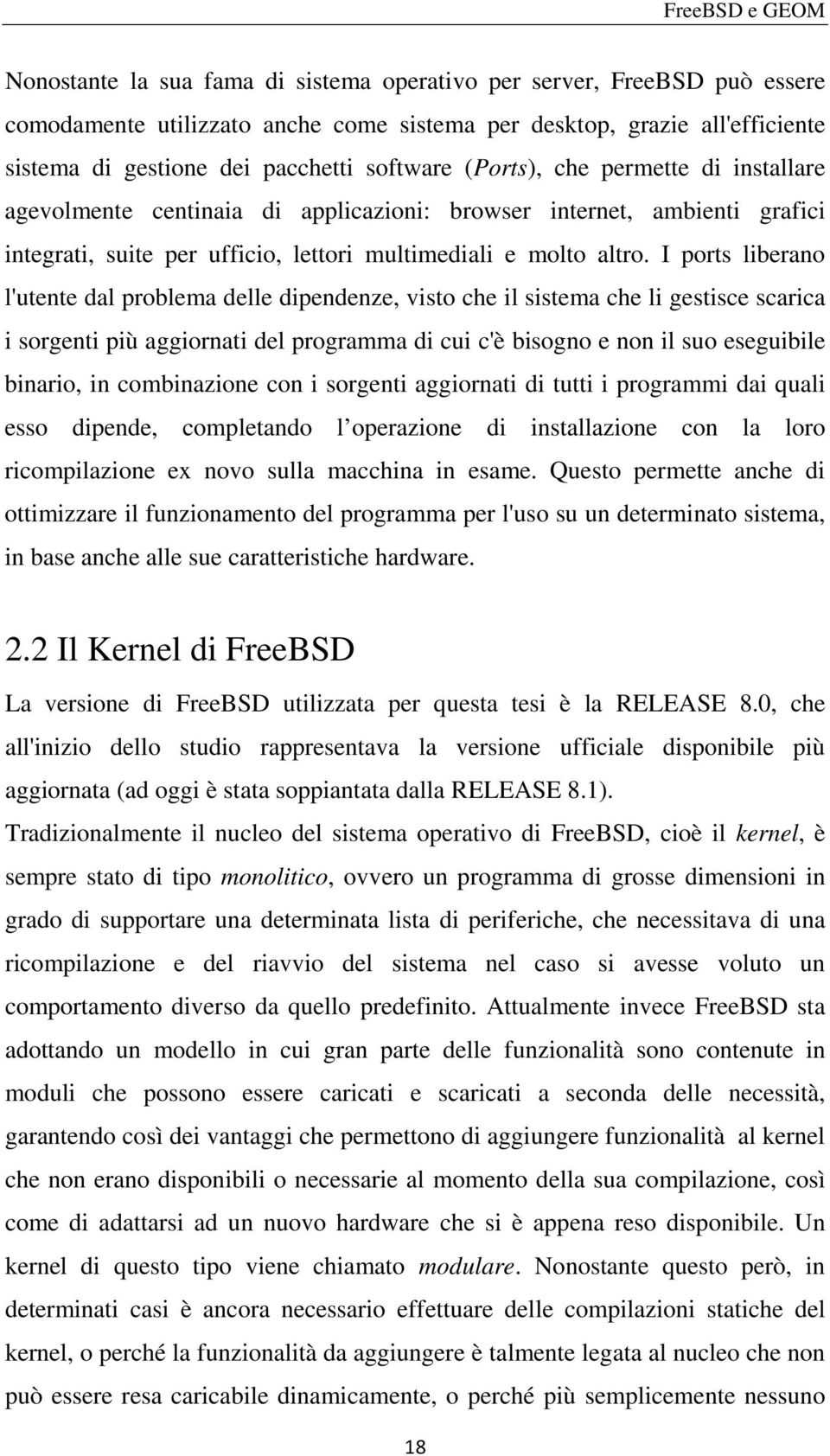 I ports liberano l'utente dal problema delle dipendenze, visto che il sistema che li gestisce scarica i sorgenti più aggiornati del programma di cui c'è bisogno e non il suo eseguibile binario, in