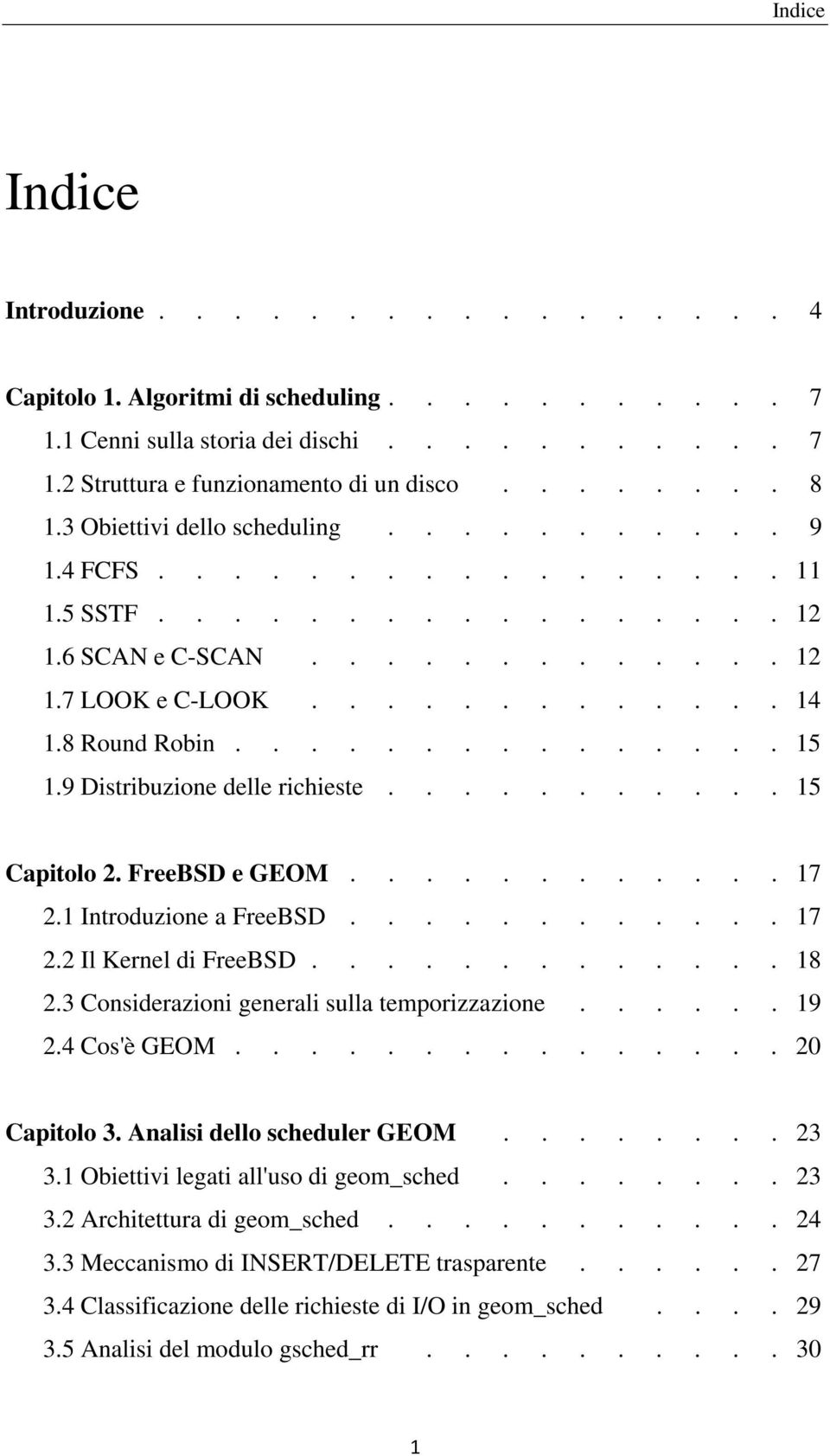 9 Distribuzione delle richieste........... 15 Capitolo 2. FreeBSD e GEOM............ 17 2.1 Introduzione a FreeBSD............ 17 2.2 Il Kernel di FreeBSD............. 18 2.