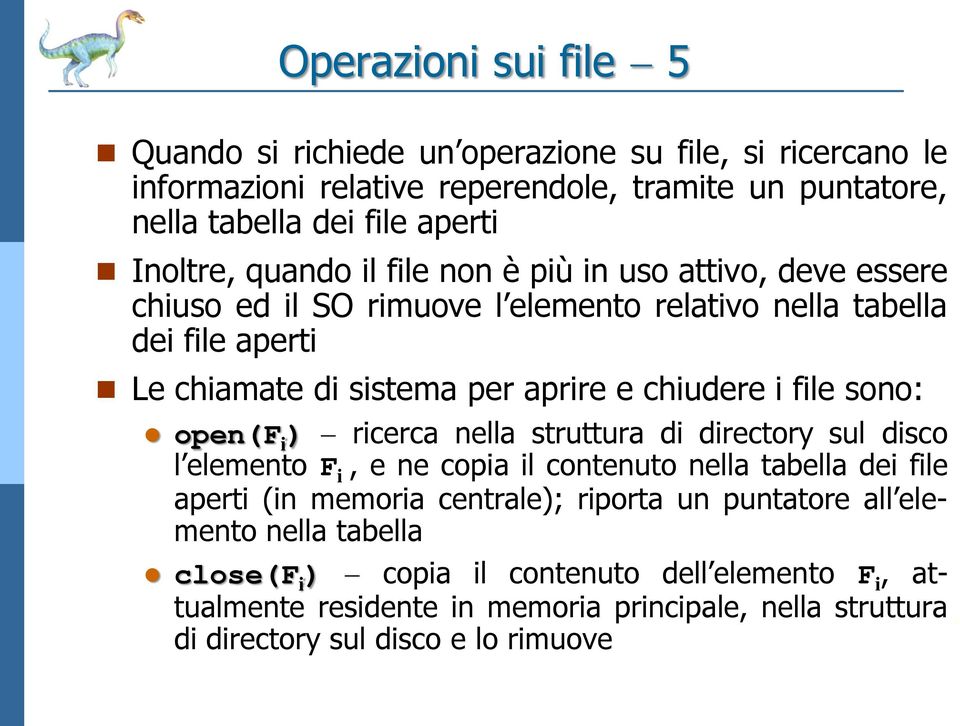 ricerca nella struttura di directory sul disco l elemento F i, e ne copia il contenuto nella tabella dei file aperti (in memoria centrale); riporta un puntatore all elemento nella