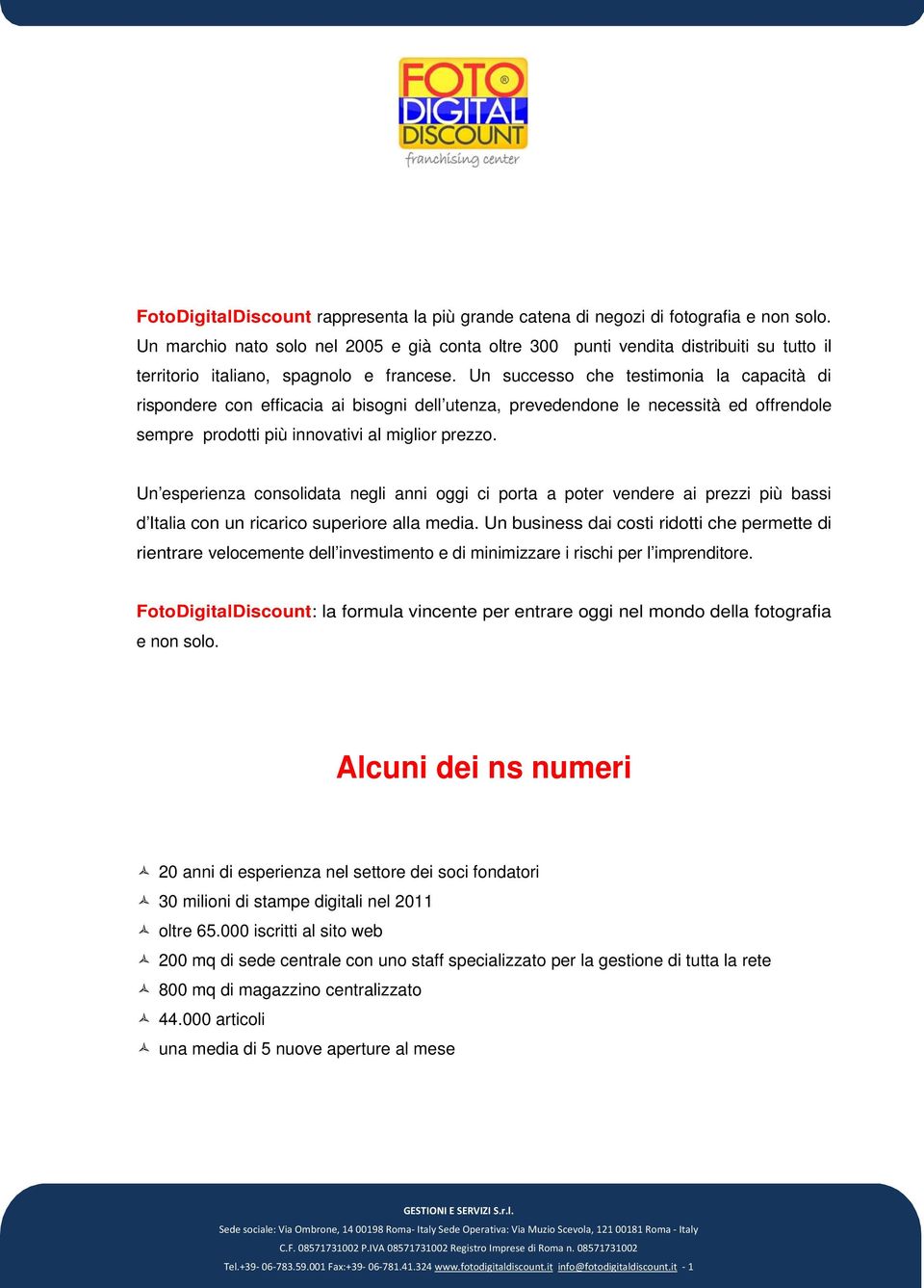 Un successo che testimonia la capacità di rispondere con efficacia ai bisogni dell utenza, prevedendone le necessità ed offrendole sempre prodotti più innovativi al miglior prezzo.