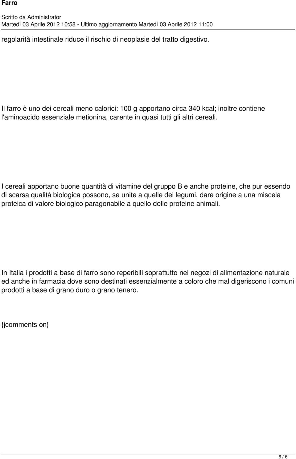 I cereali apportano buone quantità di vitamine del gruppo B e anche proteine, che pur essendo di scarsa qualità biologica possono, se unite a quelle dei legumi, dare origine a una miscela