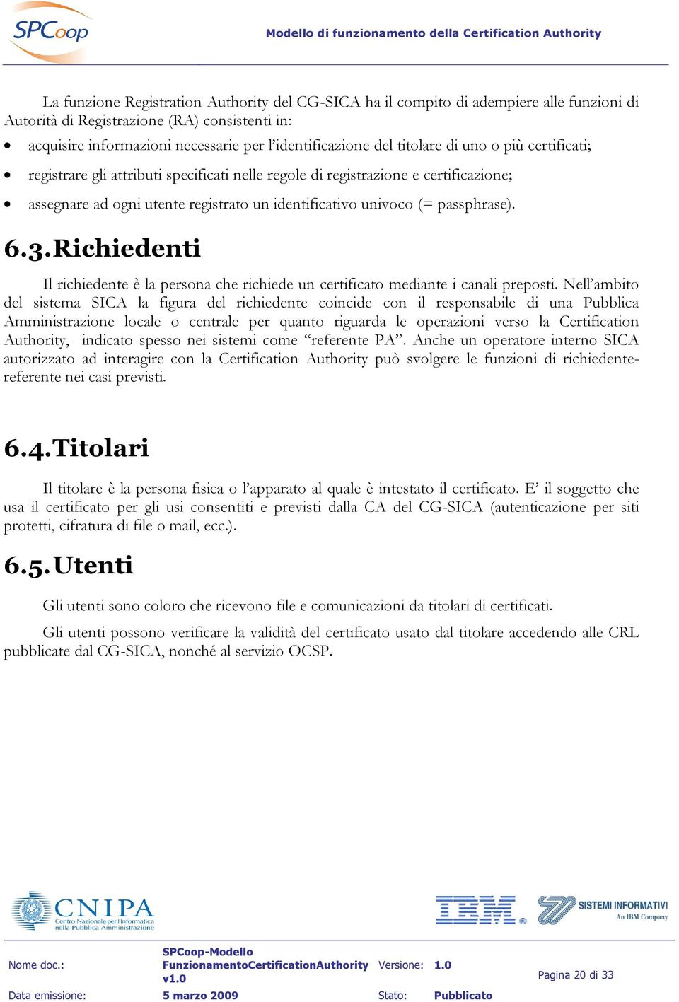 3. Richiedenti Il richiedente è la persona che richiede un certificato mediante i canali preposti.