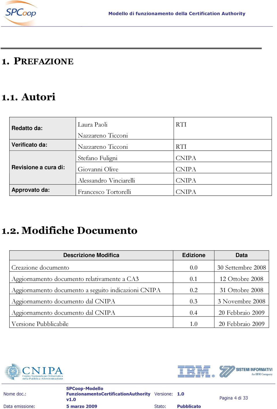 Modifiche Documento Descrizione Modifica Edizione Data Creazione documento 0.0 30 Settembre 2008 Aggiornamento documento relativamente a CA3 0.