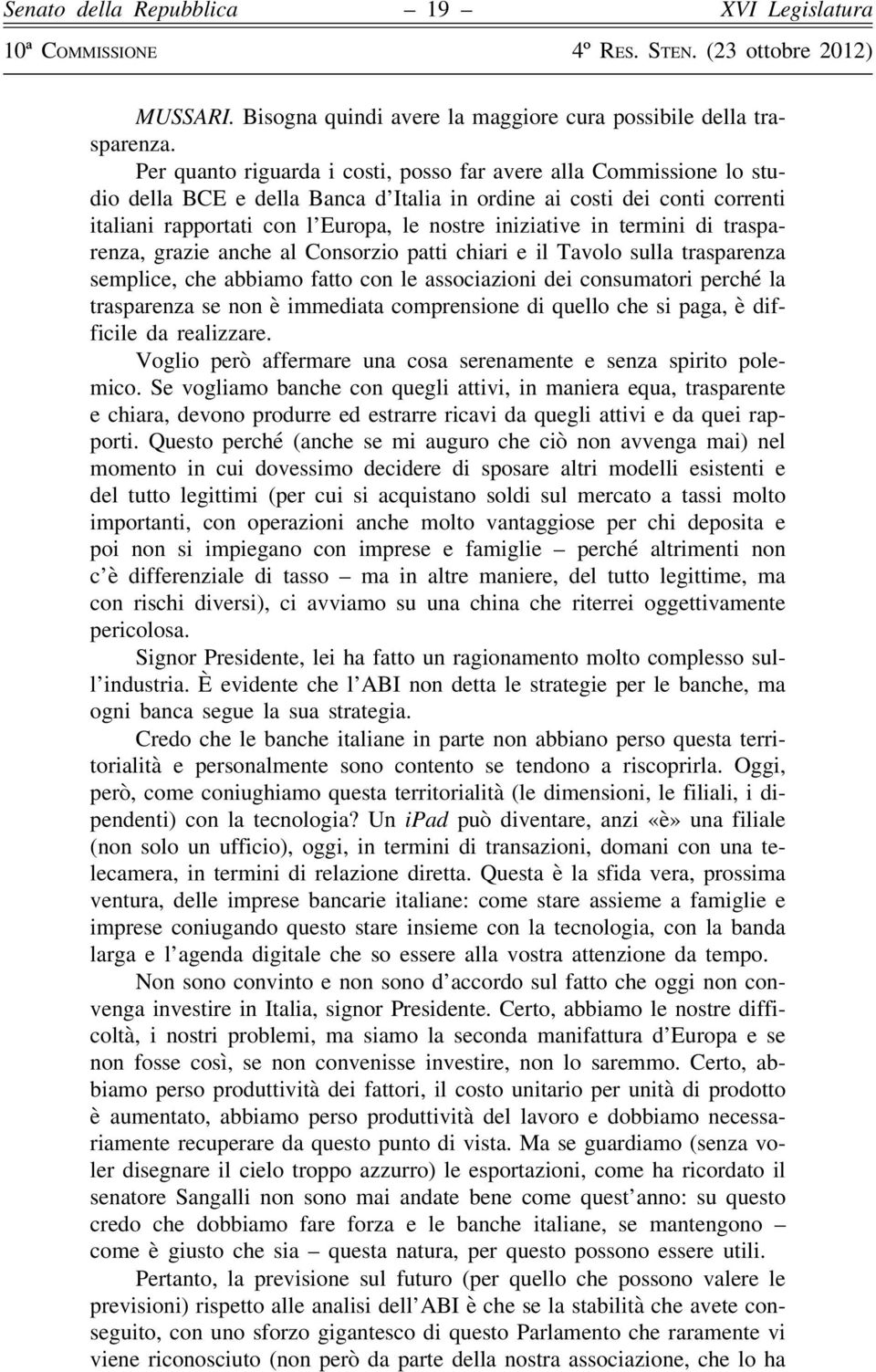 in termini di trasparenza, grazie anche al Consorzio patti chiari e il Tavolo sulla trasparenza semplice, che abbiamo fatto con le associazioni dei consumatori perché la trasparenza se non è