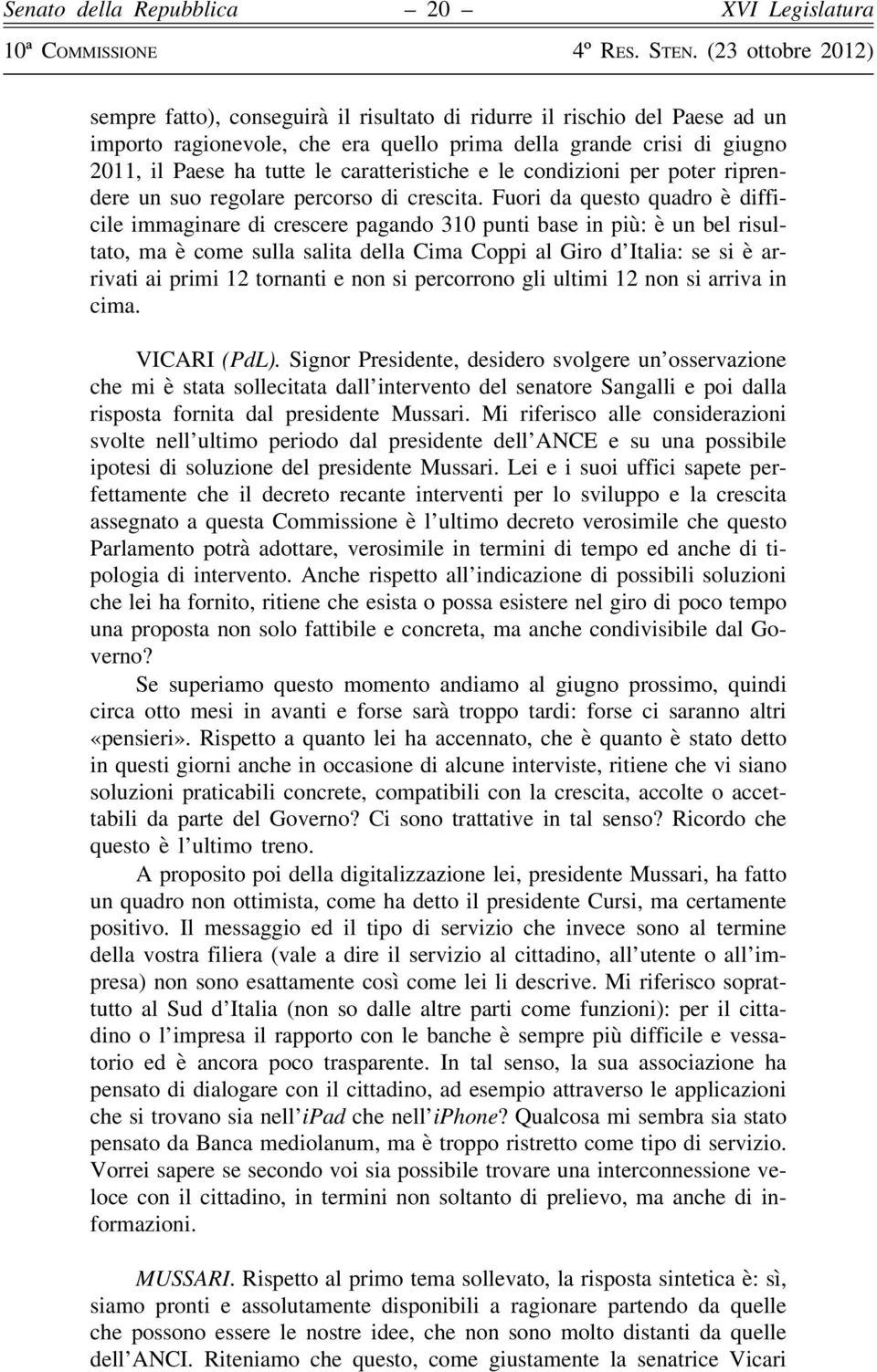 Fuori da questo quadro è difficile immaginare di crescere pagando 310 punti base in più: è un bel risultato, ma è come sulla salita della Cima Coppi al Giro d Italia: se si è arrivati ai primi 12